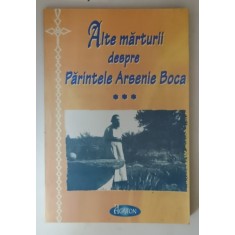 ALTE MARTURII DESPRE PARINTELE ARSENIE BOCA de IOAN CISMILEANU , 2008
