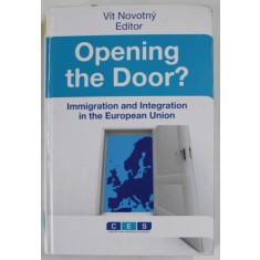 OPENING THE DOOR ? IMMIGRATION AND INTEGRATION IN THE EUROPEAN UNION by VIT NOVOTNY , 2012 , COPERTA CU DEFECTE SI URME DE UZURA