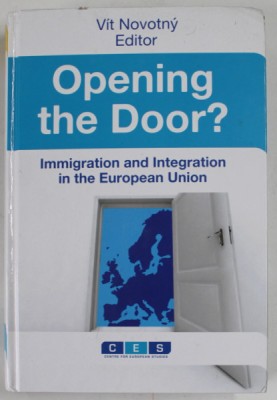 OPENING THE DOOR ? IMMIGRATION AND INTEGRATION IN THE EUROPEAN UNION by VIT NOVOTNY , 2012 , COPERTA CU DEFECTE SI URME DE UZURA foto