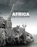 WILD ANIMALS - Africa in Black and White: black-and-white photo album for nature and animal lovers