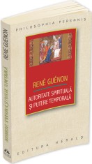 Autoritate spirituala si putere temporala - Rene Guenon - Herald