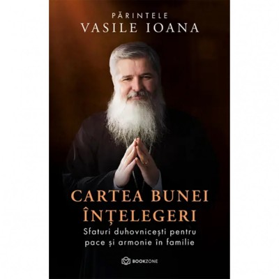 Cartea bunei intelegeri - Parintele Vasile Ioana foto