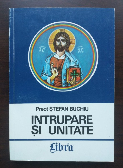 Preot Ștefan Buchiu - &Icirc;ntrupare și unitate: restaurarea cosmosului &icirc;n Iisus