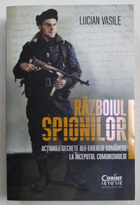RAZBOIUL SPIONILOR de LUCIAN VASILE , ACTIUNILE SECRETE ALE EXILULUI ROMANESC LA INCEPUTUL COMUNISMULUI , 2022 foto