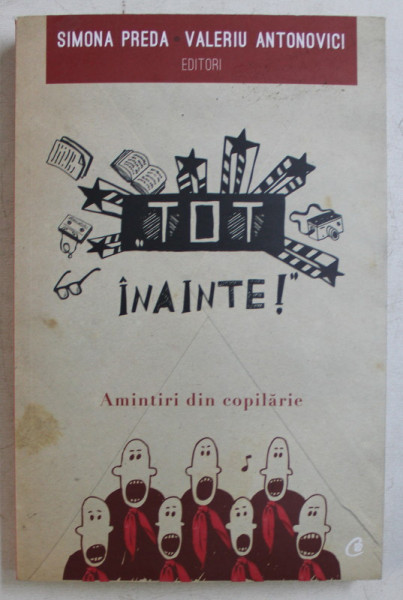 TOT INAINTE ! - AMINTIRI DIN COPILARIE de SIMONA PREDA , VALERIU ANTONOVICI , 2016