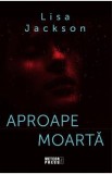 Aproape moarta - Lisa Jackson, 2021