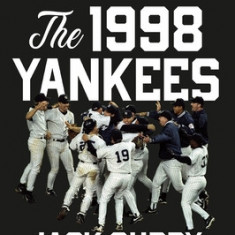 The 1998 Yankees: The Inside Story of the Greatest Baseball Team Ever