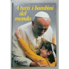 A TUTTI I BAMBINI DEL MONDO , PAROLE E IMMAGINI di GIOVANNI PAOLO II , 1981