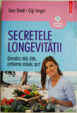 Secretele longevitatii. Gimnastica mintii, diete, combaterea stresului, sport &ndash; Gary Small, Gigi Vorgan