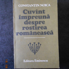 CONSTANTIN NOICA - CUVANT IMPREUNA DESPRE ROSTIREA ROMANEASCA