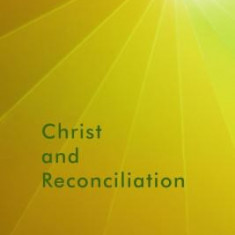 Christ and Reconciliation: A Constructive Christian Theology for the Pluralistic World, Vol. 1