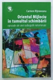 ORIENTUL MIJLOCIU IN TUMULTUL SCHIMBARII , EPISOADE ALE UNEI RADIOGRAFII NETERMINATE de CARMEN RIJNOVEANU , 2014