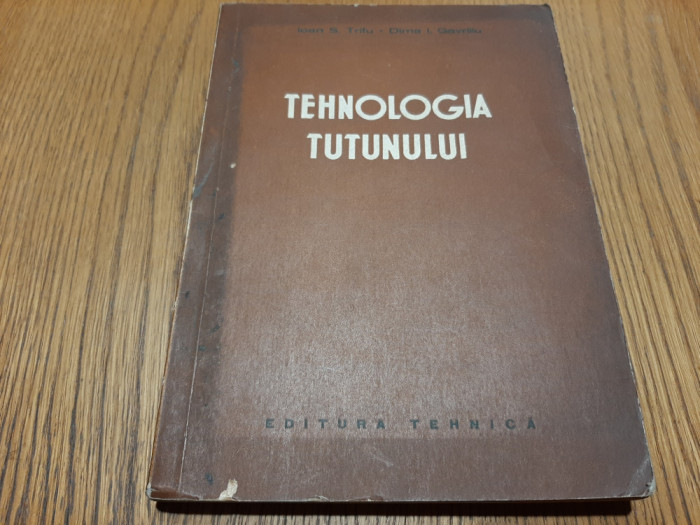 TEHNOLOGIA TUTUNULUI - Ioan S. Trifu, Dima i. Gavriliu - Tehnica, 1953, 326 p.
