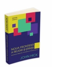 Noua frontiera a religiei si stiintei - JOHN HICK