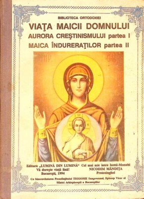 VIATA MAICII DOMNULUI. AURORA CRESTINISMULUI PARTEA I. MAICA INDURERATILOR PARTEA II-PROTOS. NICODIM MANDIT-277715 foto