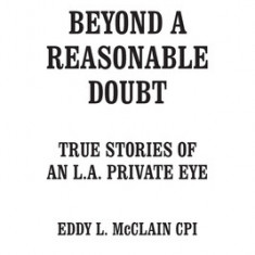 Beyond a Reasonable Doubt: True Stories of an L.A. Private Eye