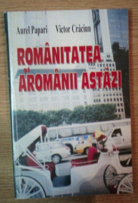 Romanitatea si aromanii astazi Aurel Papari, Victor Craciun foto