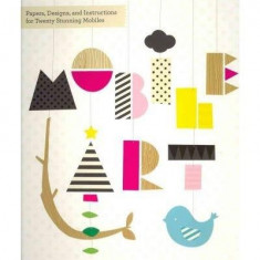 Mobile Art: Papers, Designs and Instructions for Making Twenty Stunning Mobiles |