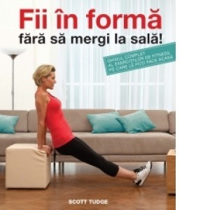 Scott Tudge - Fii &amp;icirc;n formă fără să mergi la sală foto