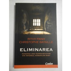 ELIMINAREA - Povestea unui supravietuitor din infernul KHMERILOR ROSII - Rithy PANH * Cristophe BATAILLE