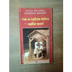 CUM SA EXPLICAM IUBIREA COPIILOR NOSTRI de NICOLE BACHARAN , DOMINIQUE SIMONNET , 2000
