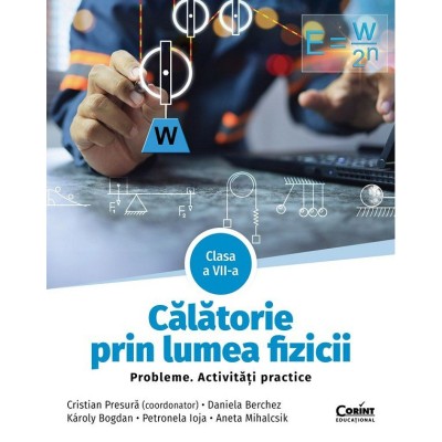 Calatorie prin lumea fizicii. Cls. a VII-a. probleme. Activitati practice, Cristian Presura, D. Berchez, K. Bogdan, P. Ioja, A. Mihalcsik foto