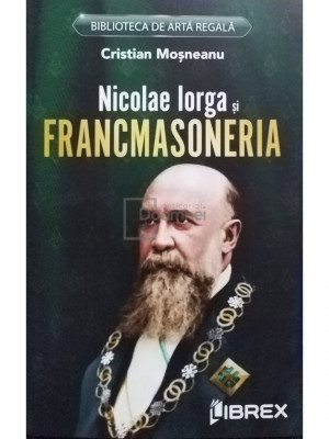 Cristian Mosneanu - Nicolae Iorga si francmasoneria (editia 2023) foto