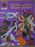 Sa Construim Singuri Jucarii - Silviu Sorin Trusca - Ceres 1979 - Constructii, Jucarii, DIY - Carte Tehnica