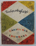 CARTEA MEA FRUMOASA de TUDOR ARGHEZI , desene de MITZURA ARGHEZI , 1958 , PREZINTA SEMNE DE UZURA *