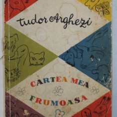 CARTEA MEA FRUMOASA de TUDOR ARGHEZI , desene de MITZURA ARGHEZI , 1958 , PREZINTA SEMNE DE UZURA *