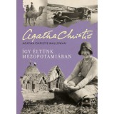 &Iacute;gy &eacute;lt&uuml;nk Mezopot&aacute;mi&aacute;ban - Agatha Christie Mallowan