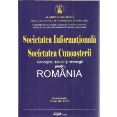 Societatea informationala - Societatea cunoasterii. concepte, solutii si strategii pentru Romania - Academia Romana - Florin Gh. Filip
