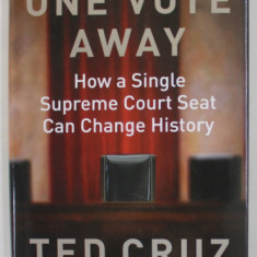 ONE VOTE AWAY , HOW A SINGLE SUPREME COURT SETA CAN CHANGE HISTORY by TED CRUZ , 2020