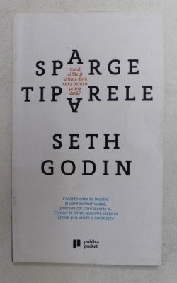 SPARGE TIPARELE , CAND AI FACUT CEVA ULTIMA DATA CEVA PENTRU PRIMA DATA? de SETH GODIN , 2017 foto