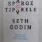 SPARGE TIPARELE , CAND AI FACUT CEVA ULTIMA DATA CEVA PENTRU PRIMA DATA? de SETH GODIN , 2017