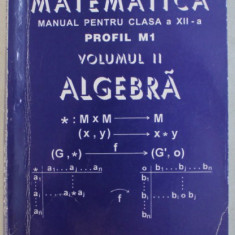 MATEMATICA , MANUAL PENTRU CLASA A XII-A , PROFIL M1 , VOL II , ALGEBRA de MIRCEA GANGA , 2004