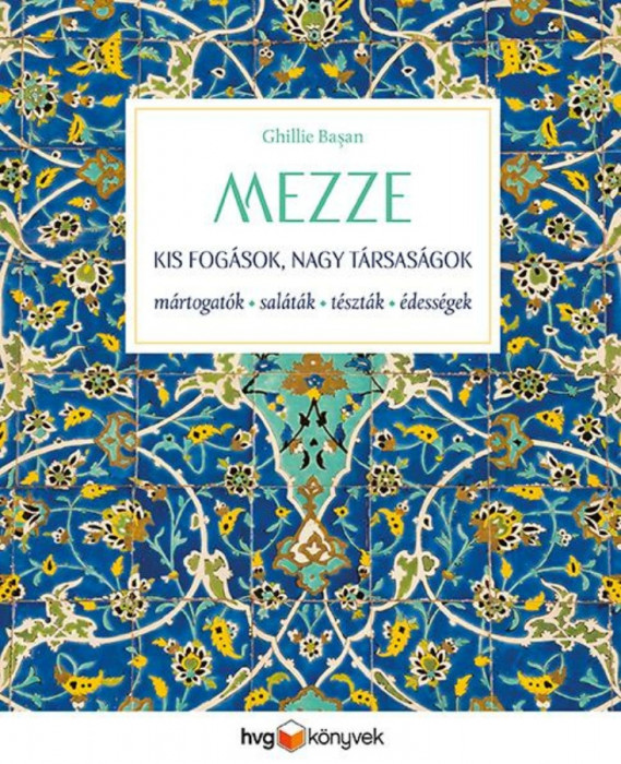 MEZZE - Kis fog&aacute;sok, nagy t&aacute;rsas&aacute;gok - M&aacute;rtogat&oacute;sok, sal&aacute;t&aacute;k, t&eacute;szt&aacute;k, &eacute;dess&eacute;gek - Ghillie Basan