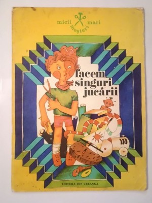 Micii meșteri mari: Facem singuri jucării (ilustrații: Anamaria Smigelschi) (puțin uzată, vezi descriere) foto