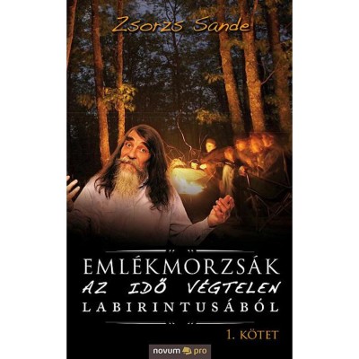 Eml&amp;eacute;kmorzs&amp;aacute;k az idő v&amp;eacute;gtelen labirintus&amp;aacute;b&amp;oacute;l (I. k&amp;ouml;tet) - Zsorzs Sande foto