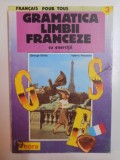 GRAMATICA LIMBII FRANCEZE CU EXERCITII de GEORGE GHIDU , VALERIU PISOSCHI , 1994