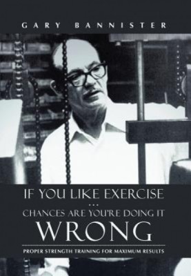 If You Like Exercise ... Chances Are You&amp;#039;re Doing It Wrong: Proper Strength Training for Maximum Results foto