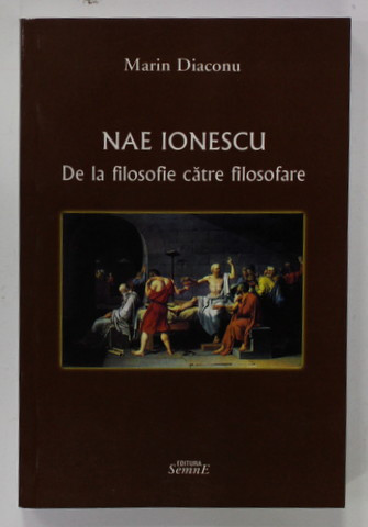 Marin Diaconu - Nae Ionescu. De la filosofie către filosofare