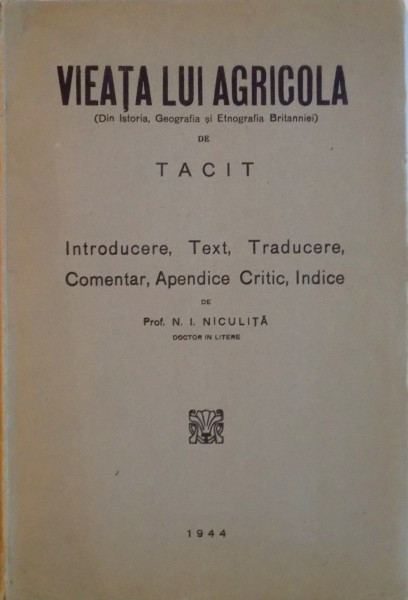 VIEATA LUI AGRICOLA (DIN ISTORIA, GEOGRAFIA SI ETNOGRAFIA BRITANNIEI) de TACIT, INTRODUCERE, TEXT, TRADUCERE, COMENTAR, APENDICE CRITIC, INDICE de N.I