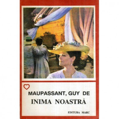 Guy de Maupassant - Inima noastra - 117880 foto