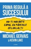Prima regula a succesului. Nu-ti mai bate capul cu parerile celorlalti - Michael Gervais, Kevin Lake