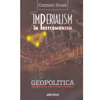 Cozmin Grusa - Imperialism in postcomunism - geopolitica dezordinii in fostul lagar socialist - 133055 foto