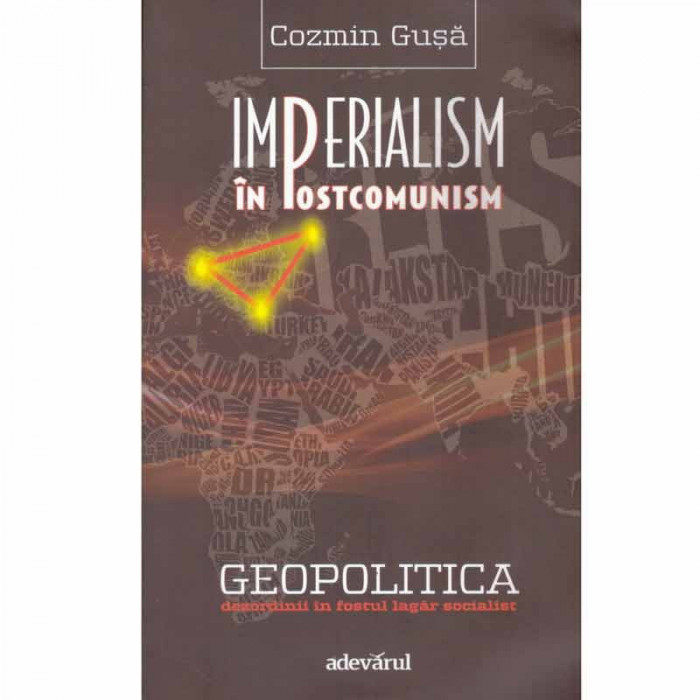 Cozmin Grusa - Imperialism in postcomunism - geopolitica dezordinii in fostul lagar socialist - 133055