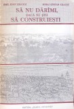 SA NU DARIMI, DACA NU STII SA CONSTRUIESTI-EMIL IOAN EMANDI, MIHAI STEFAN CEAUSU-340817
