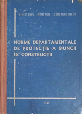 NORME DEPARTAMENTALE DE PROTECTIE A MUNCII IN CONSTRUCTII-MINISTERUL INDUSTRIEI CONSTRUCTIILOR-249650 foto