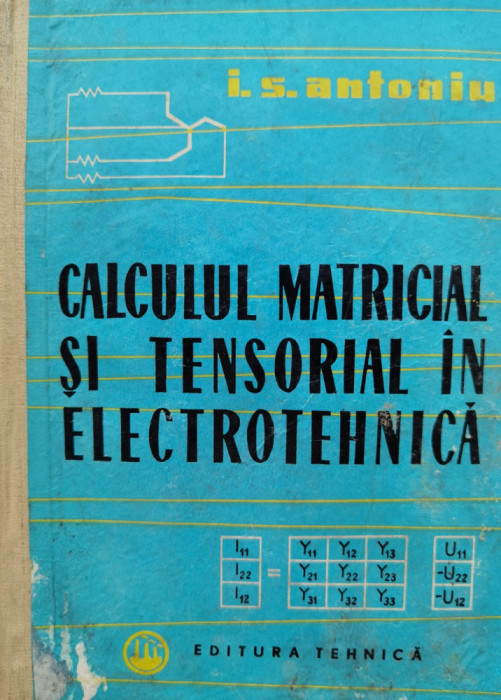 Calculul Matricial Si Tensorial In Electrotehnica - I. S. Antoniu ,554951